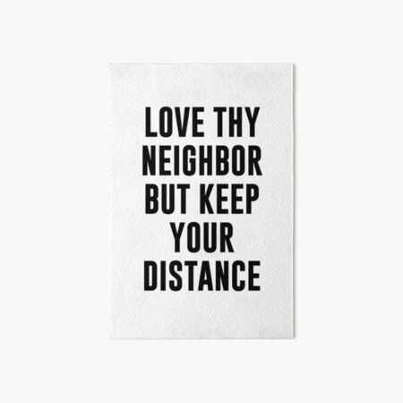 Love Thy Neighbor But Keep Your Distance Art Board Print By Kjanedesigns Redbubble