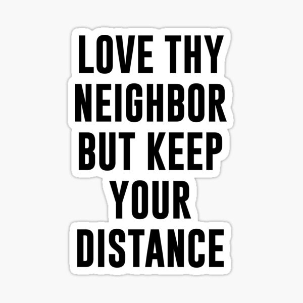 Item preview, Love Thy Neighbor But Keep Your Distance designed and sold by kjanedesigns.