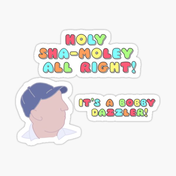 Holy Sha-moley All Right, Its a Bobby Dazzler Sticker
