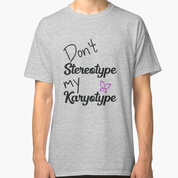 Don't Stereotype My Karyotype Classic T-Shirt