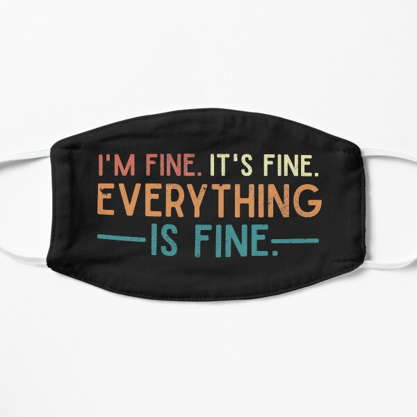 I'm Fine. It's Fine. Everything is Fine. Vintage Quote  Flat Mask