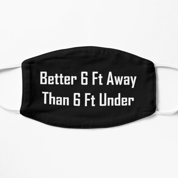Better 6 Ft Away Than 6 Ft Under Flat Mask