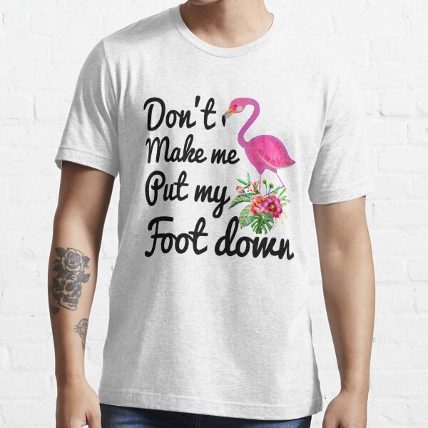 Ne me force pas à poser mon pied T-shirt essentiel