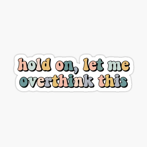 hold on, let me overthink this - multicolored Sticker