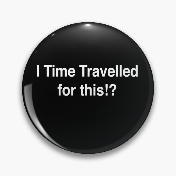Item preview, I Time Travelled for this? designed and sold by RachelTintedRed.