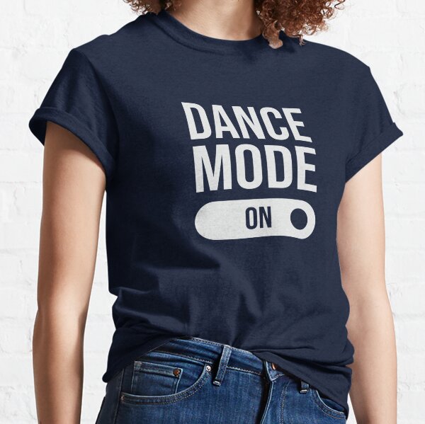 Dance Mode On T-Shirts for Sale
