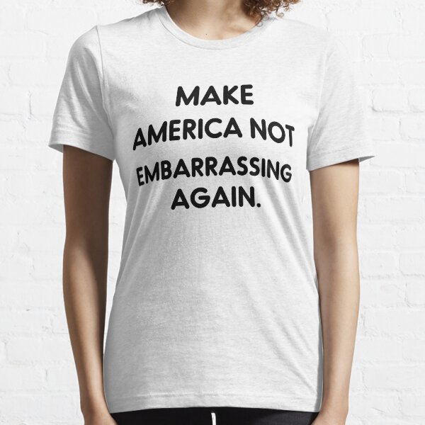 Make America Not Embarrassing Again Essential T-Shirt