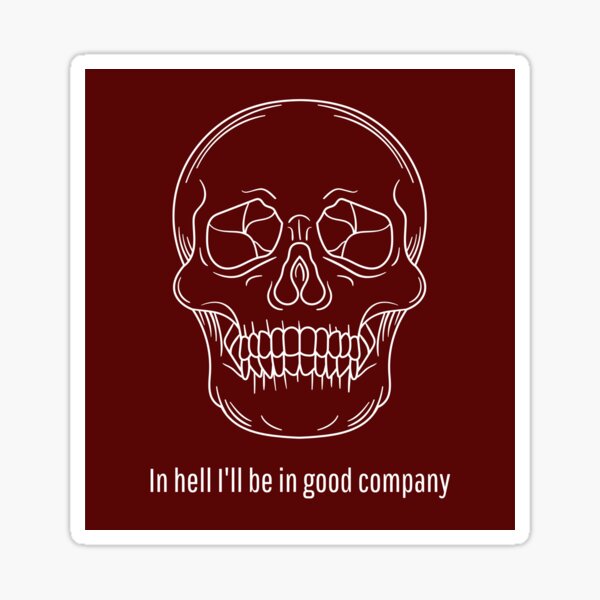 Item preview, In hell I'll be in good company designed and sold by goldenpancake.