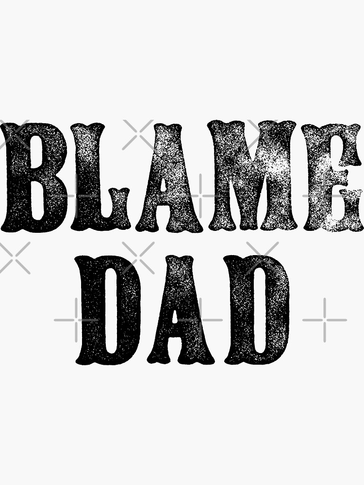"Blame Dad Funny Parenting " Sticker for Sale by thegoodwordsco