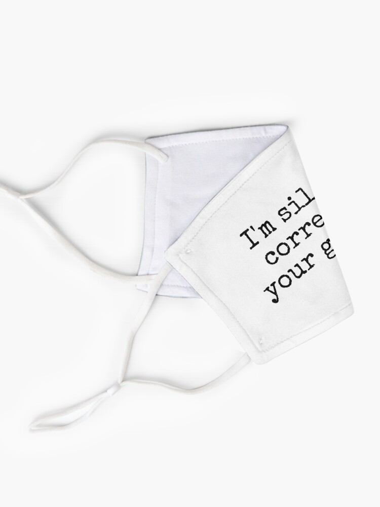 Alternate view of I’m silently correcting your grammar. Mask