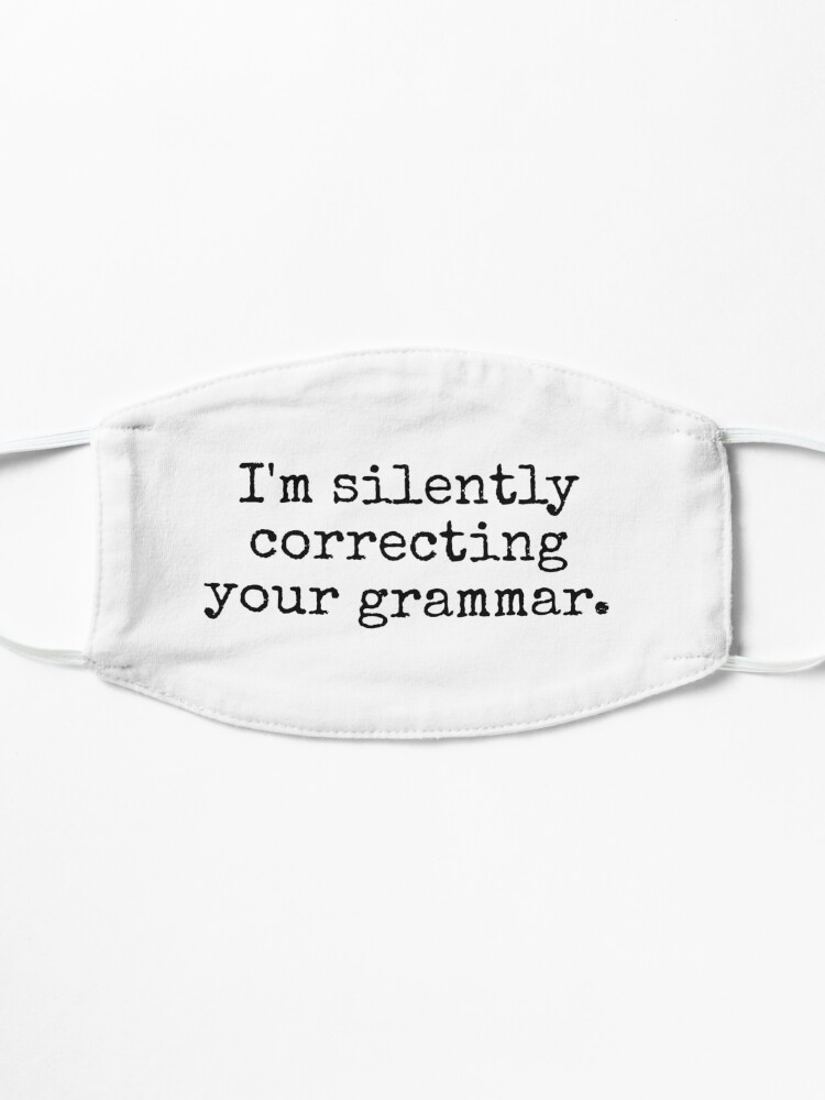 Alternate view of I’m silently correcting your grammar. Mask