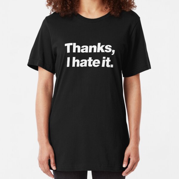 Thanks, I hate it. Slim Fit T-Shirt
