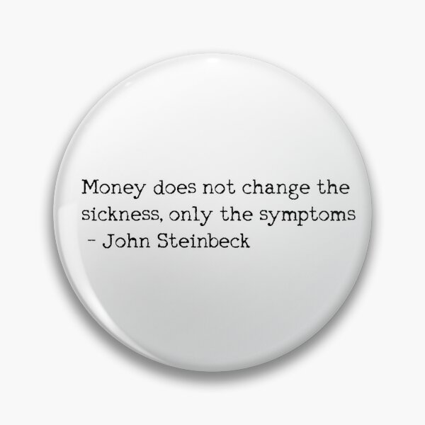 Item preview, "Money does not change the sickness, only the symptoms." -John Steinbeck designed and sold by brynmccl.