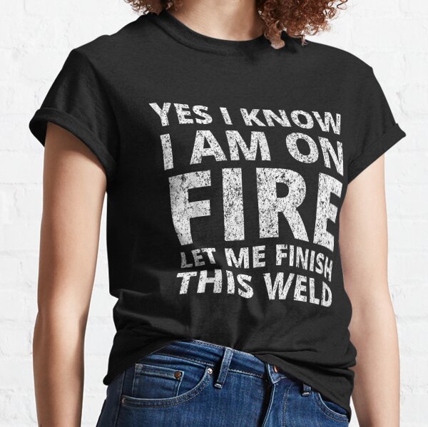 I know i am on fire - Funny Welder Welding Gifts Men Classic T-Shirt