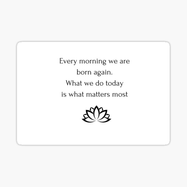 Item preview, Buddhism Quote: Every morning we are born again. What we do today is what matters most designed and sold by Inspirationmotivation.