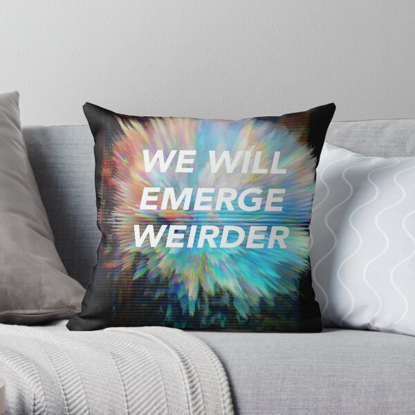 We Will Emerge Weirder Throw Pillow