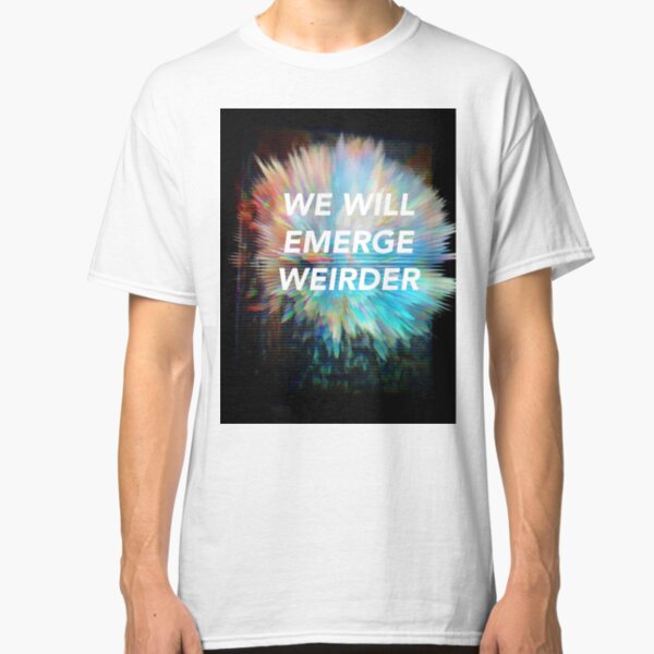 We Will Emerge Weirder Classic T-Shirt