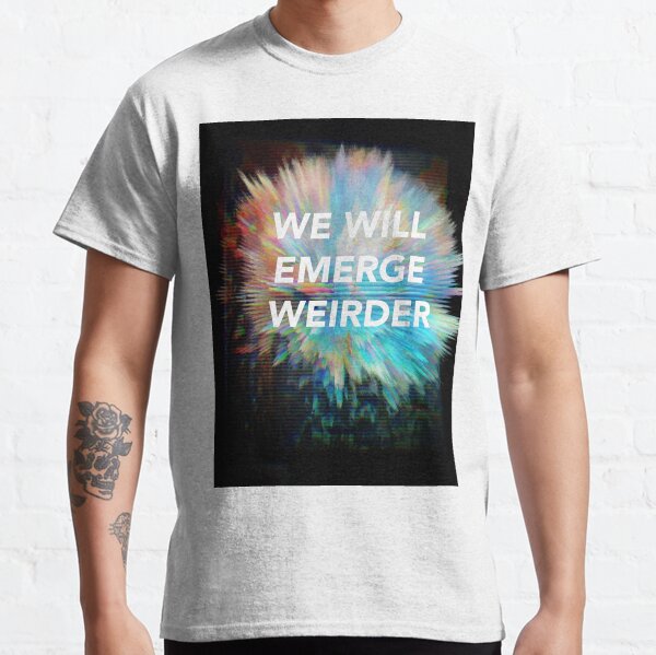 We Will Emerge Weirder Classic T-Shirt