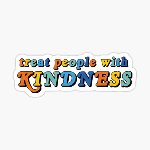 TREAT PEOPLE WITH KINDNESS Sticker