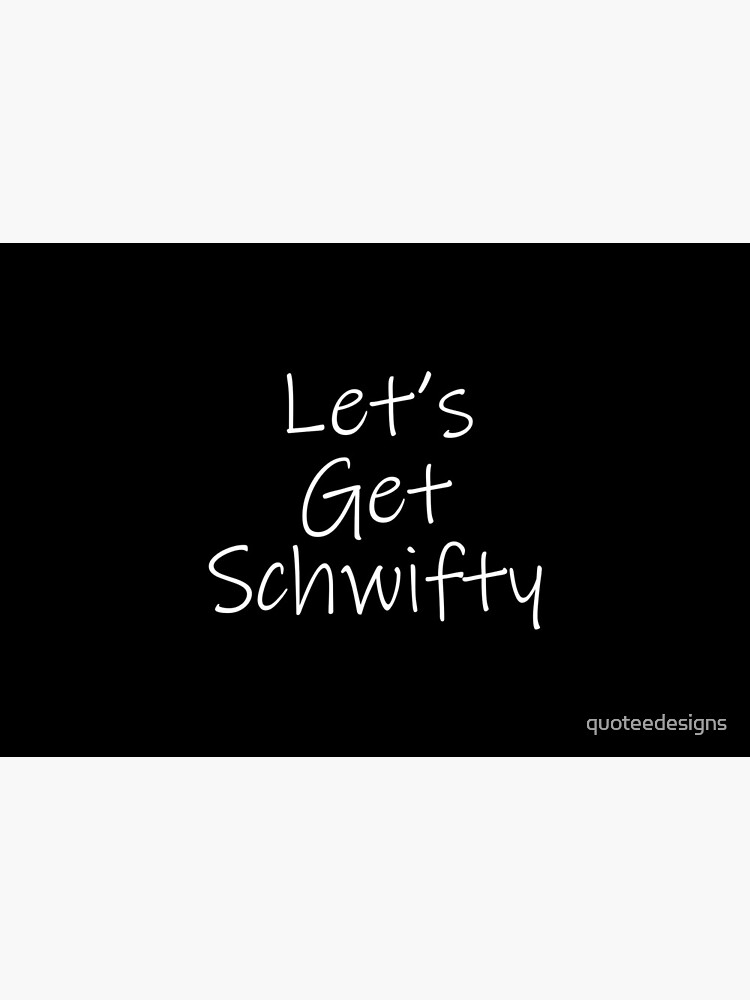 Let's Get Schwifty (Black) by quoteedesigns