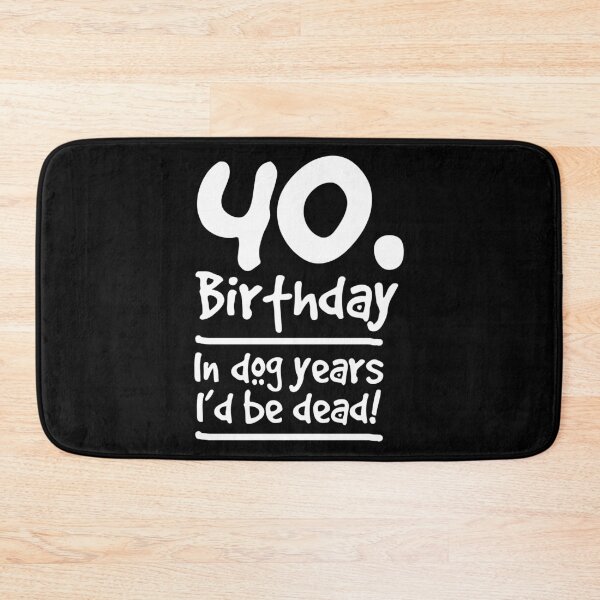 Artikelvorschau, Do Shirt 40 Birthday In Dog Years I'd Be Dead Birthday Gift Tee entworfen und verkauft von haselshirt.