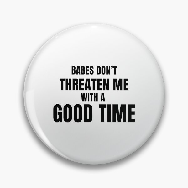 Item preview, Babes Don't Threaten Me With a Good Time designed and sold by quoteedesigns.