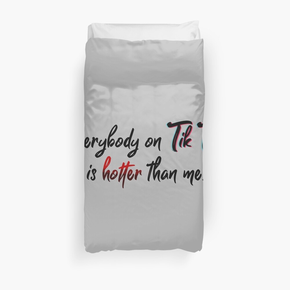 Everyone on Tik Tok Is Hotter Than Me - Tik Tok Design Duvet Cover
