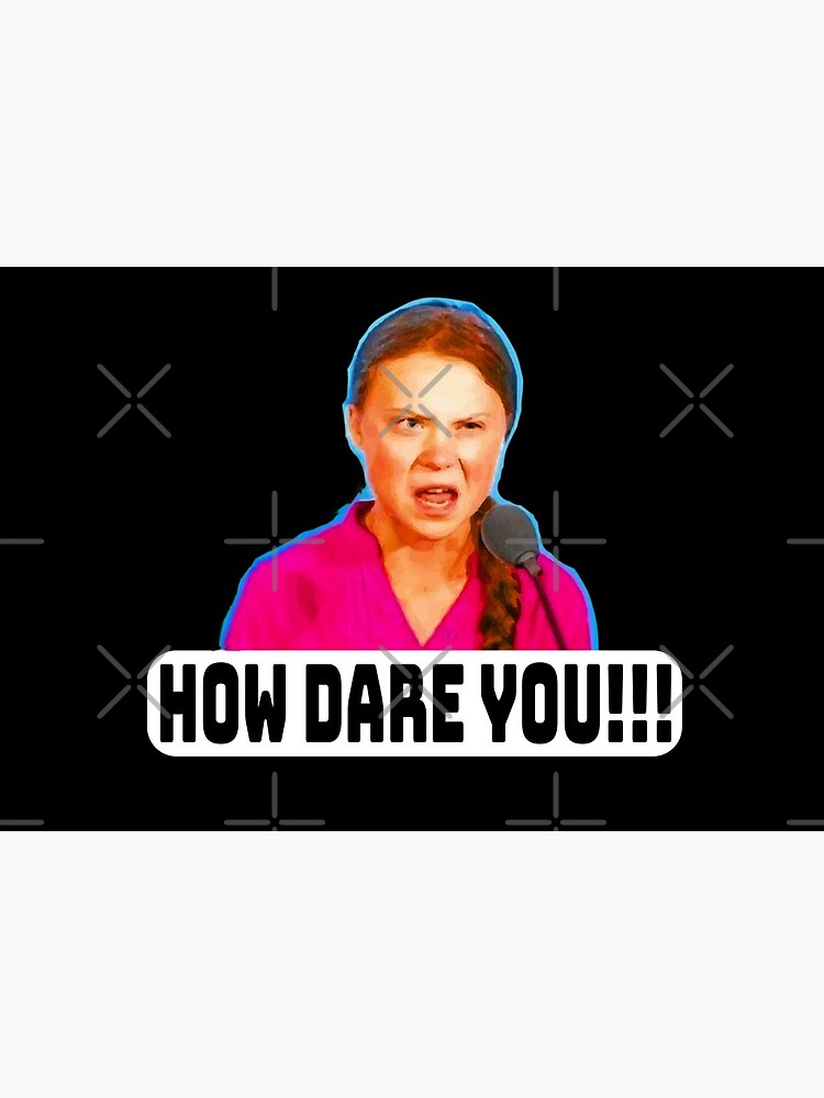 How Dare You!!! by GrumpyDog