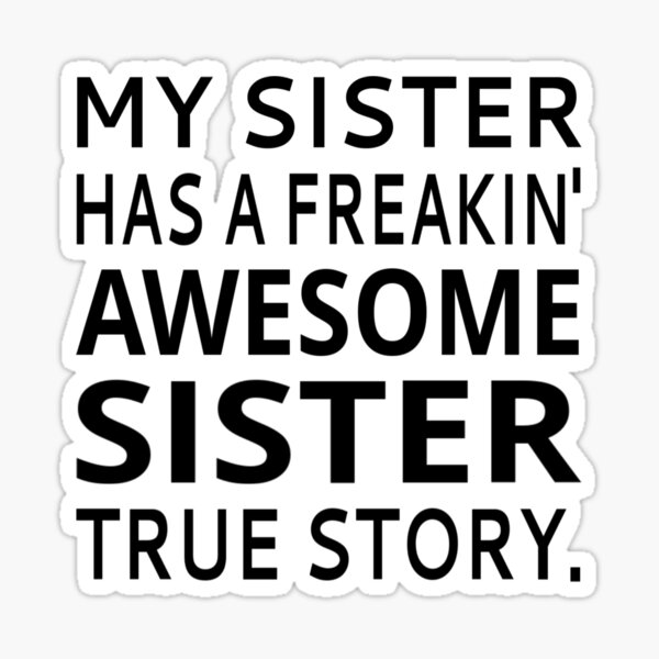 My Sister Has A Freakin Awesome Sister True Story Sticker By