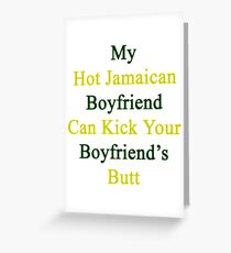 My Hot Jamaican Boyfriend Can Kick Your Boyfriend's Butt Greeting Card