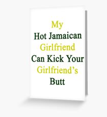 My Hot Jamaican Girlfriend Can Kick Your Girlfriend's Butt Greeting Card