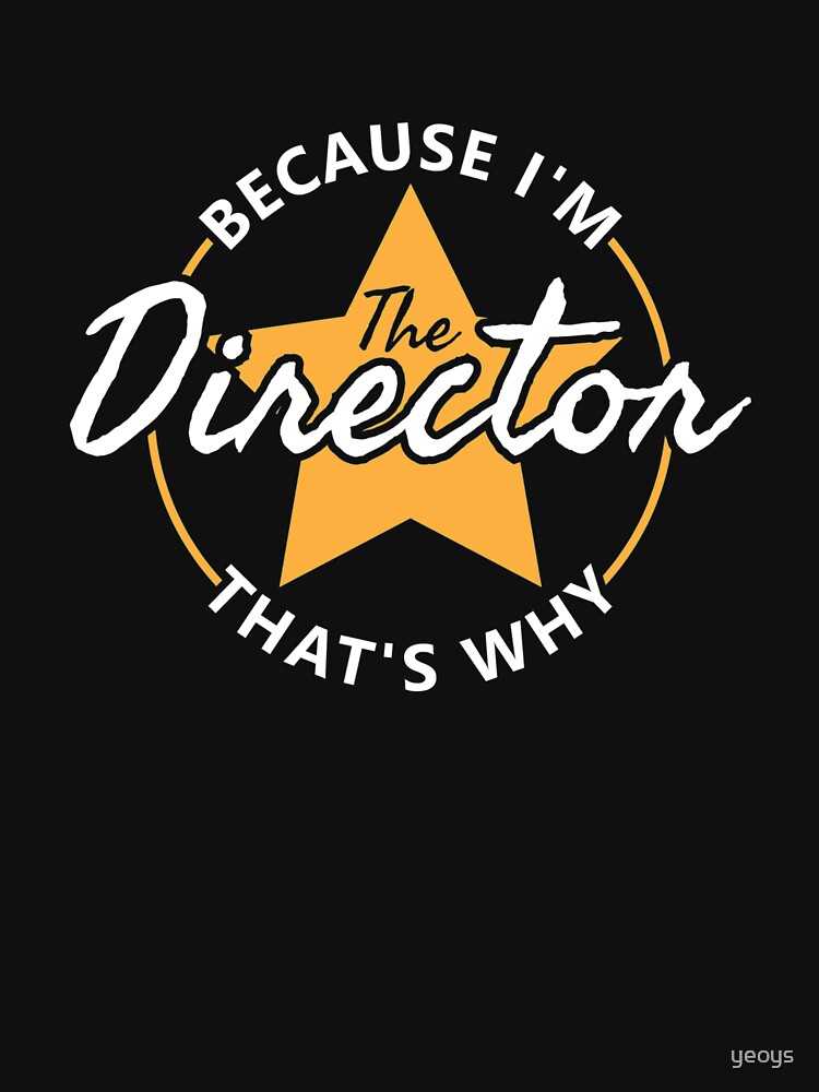 Because I'm The Director That's Why - Theatre by yeoys