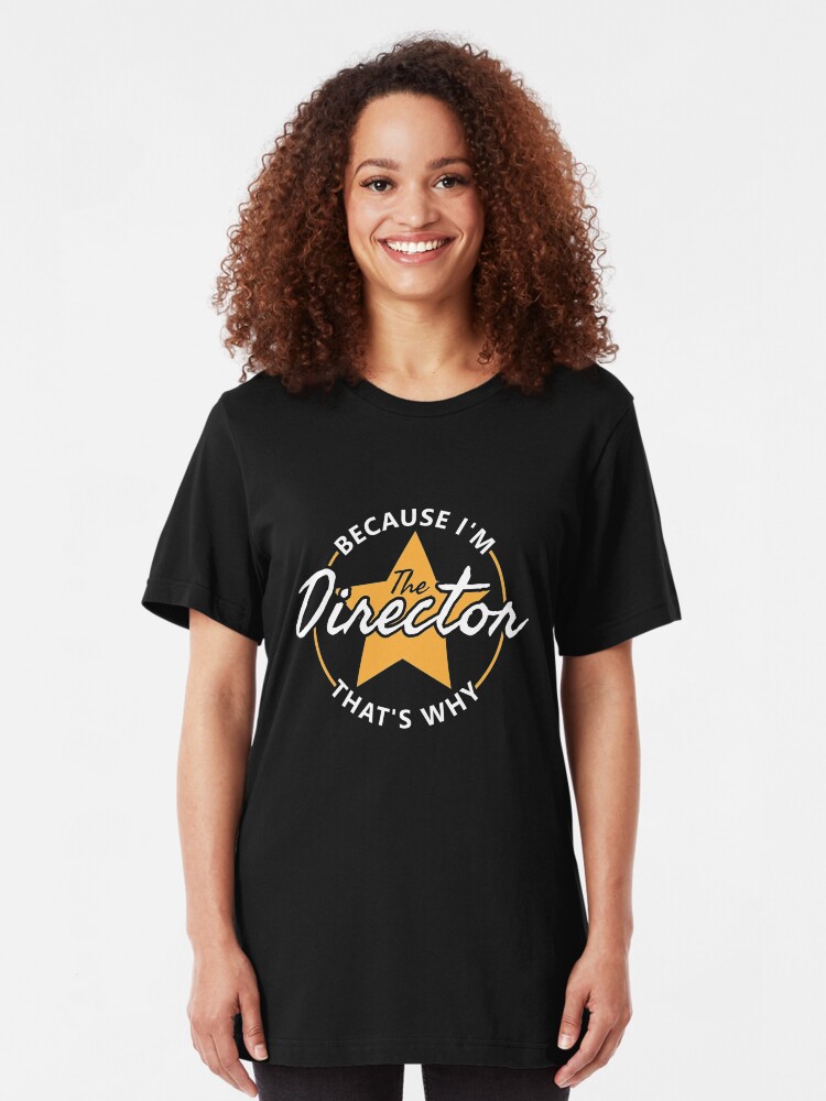 Alternate view of Because I'm The Director That's Why - Theatre Slim Fit T-Shirt