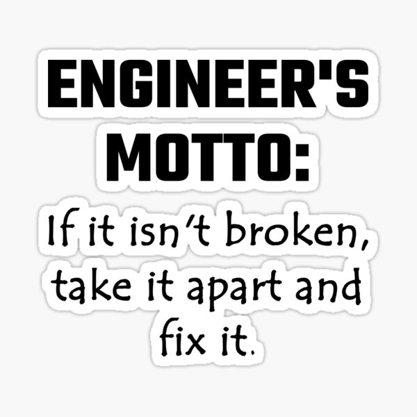 engineer-s-motto-if-it-isn-t-broken-take-it-apart-sticker-for-sale-by-evahhamilton-redbubble