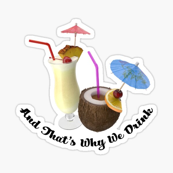 And That's Why We Drink! Sticker for Sale by msawyer