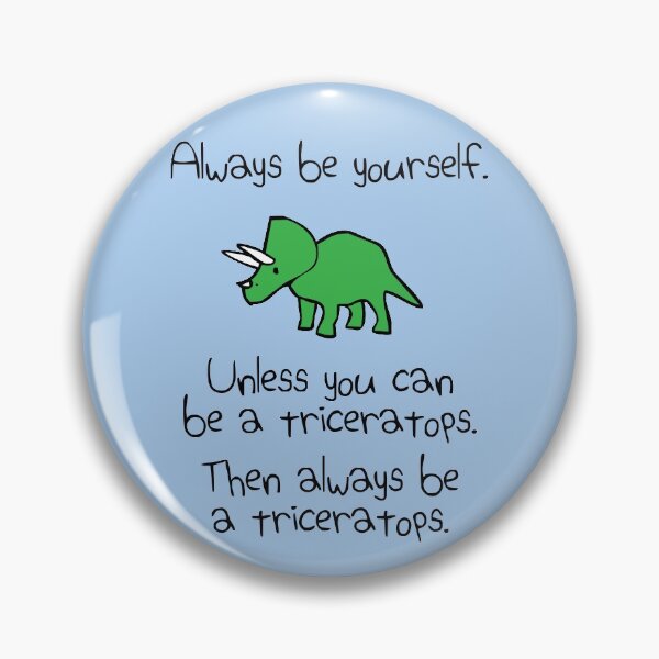 Item preview, Always Be Yourself, Unless You Can Be A Triceratops designed and sold by jezkemp.