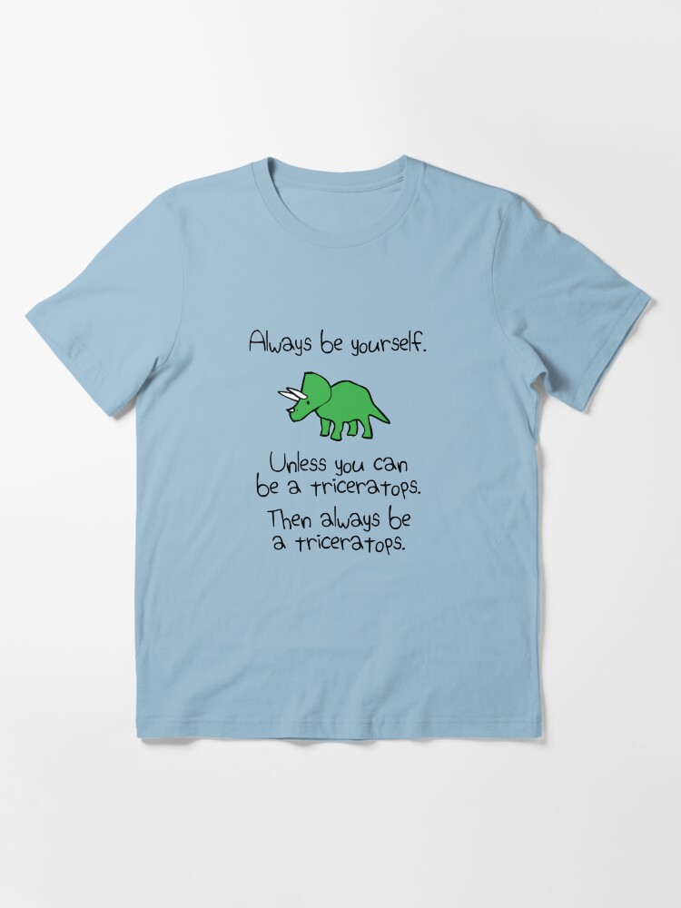 Alternate view of Always Be Yourself, Unless You Can Be A Triceratops Essential T-Shirt