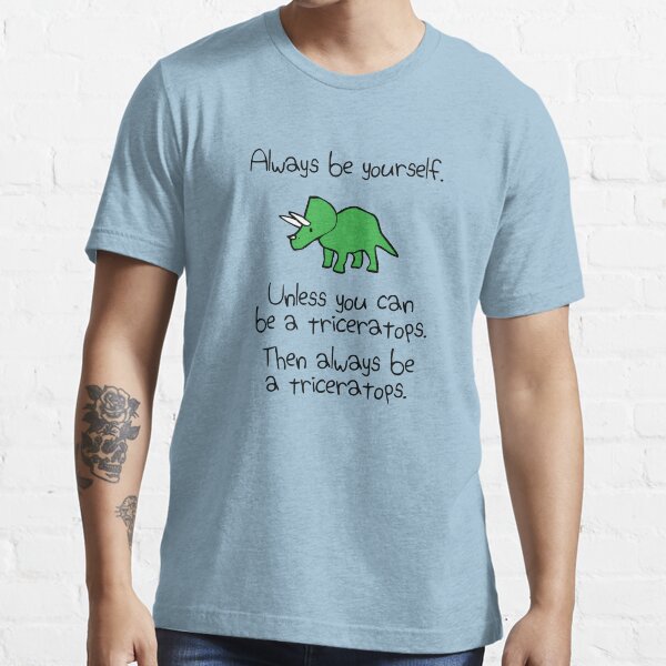 Always Be Yourself, Unless You Can Be A Triceratops Essential T-Shirt