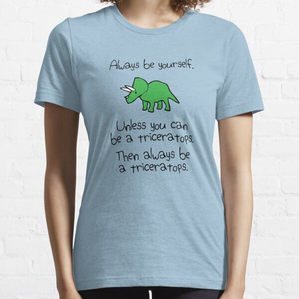 Always Be Yourself, Unless You Can Be A Triceratops Essential T-Shirt
