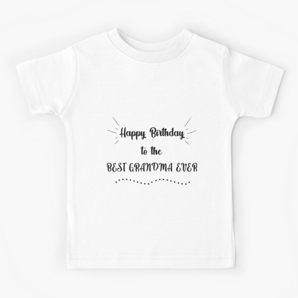 Happy Birthday Grandma T Shirt "Happy Birthday To The Best Grandma Ever" Kids T-Shirt For Sale By Mikaelsh  | Redbubble