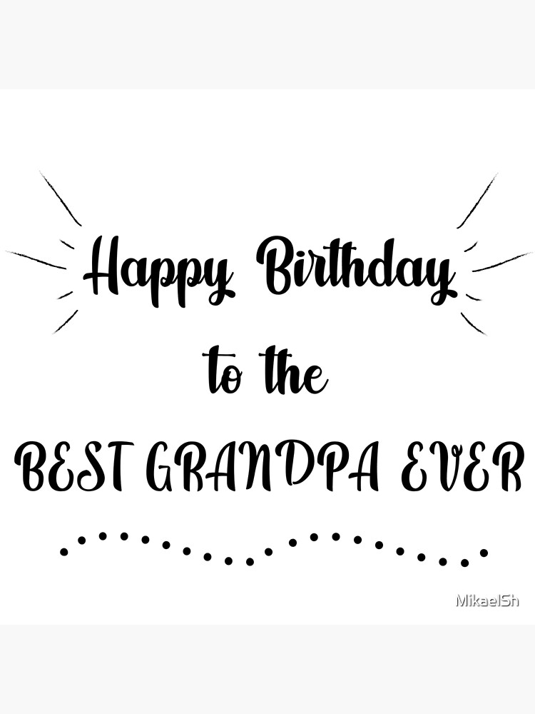 “Happy Birthday to the Best Grandpa Ever” Art Print for Sale by