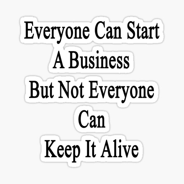 Item preview, Everyone Can Start A Business But Not Everyone Can Keep It Alive  designed and sold by supernova23.