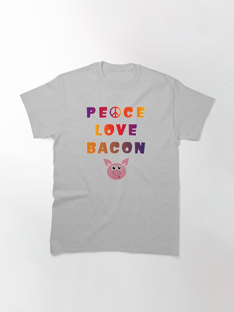 Alternate view of Peace Love Bacon Piggy Low Carb Food Lover Foodie. Classic T-Shirt