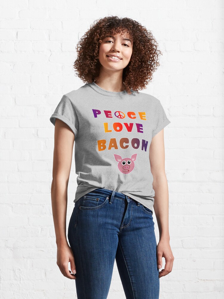 Alternate view of Peace Love Bacon Piggy Low Carb Food Lover Foodie. Classic T-Shirt