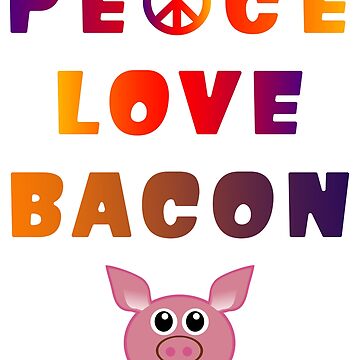 Artwork thumbnail, Peace Love Bacon Piggy Low Carb Food Lover Foodie. by maxxexchange