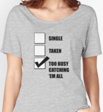 Single, Taken, Too Busy Catching 'Em All! Women's Relaxed Fit T-Shirt