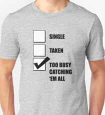 Single, Taken, Too Busy Catching 'Em All! Unisex T-Shirt