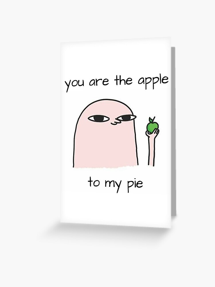 You are the apple to my pie funny memes