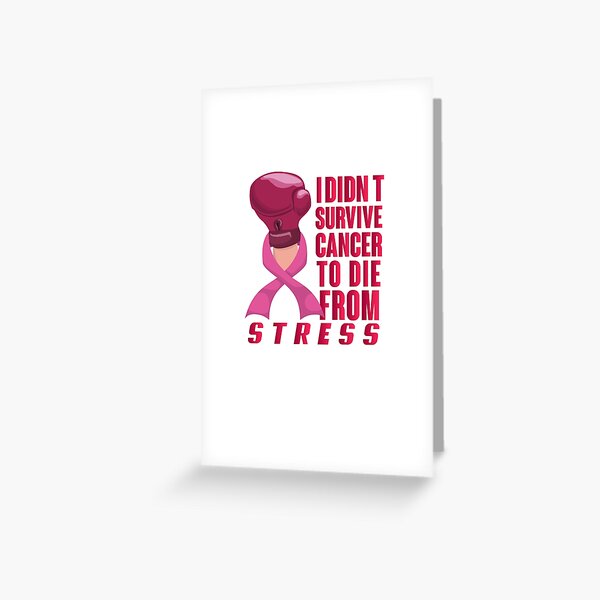 I Didn't Survive Cancer To Die From Stress : Funny Cancer Survivor Gift Greeting Card