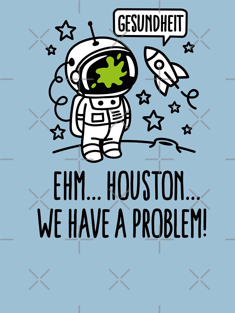 Gesundheit, Houston we have a problem astronaut